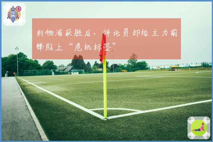 利物浦获胜后，评论员却给主力前锋贴上“危机标签”