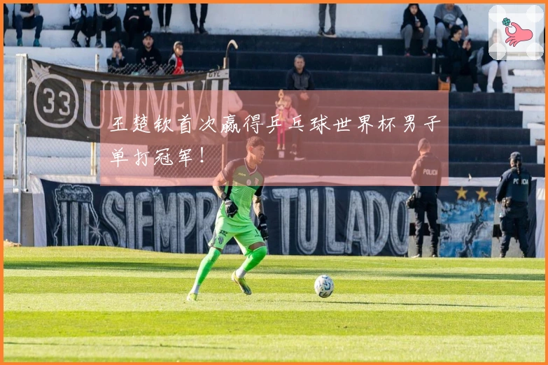 王楚钦首次赢得乒乓球世界杯男子单打冠军！