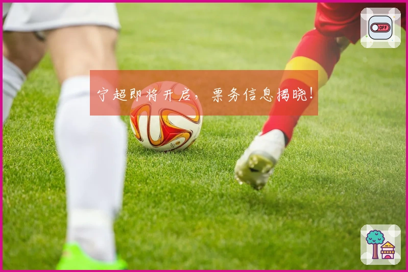 宁超即将开启，票务信息揭晓！
