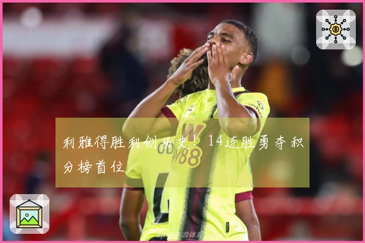 利雅得胜利创历史！14连胜勇夺积分榜首位