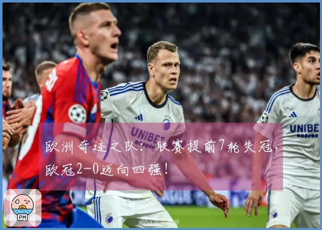 欧洲奇迹之队：联赛提前7轮失冠，欧冠2-0迈向四强！